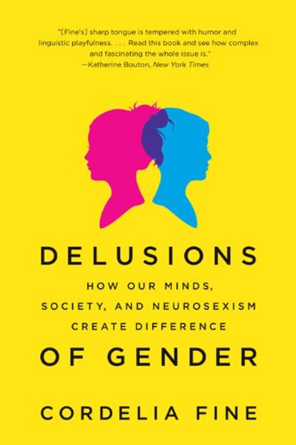 Cover Art for B003YJEXL6, Delusions of Gender: How Our Minds, Society, and Neurosexism Create Difference by Cordelia Fine