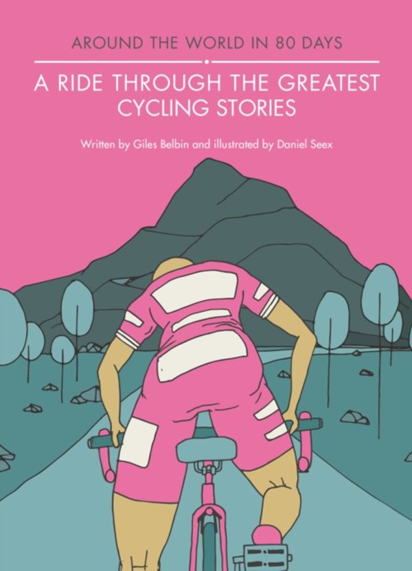Cover Art for 9781781316566, A Ride Through the Greatest Cycling StoriesAround the World in 80 Days by Giles Belbin,Daniel Seex