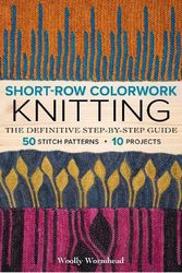 Cover Art for 9781970048148, Short-Row Colorwork Knitting: The Definitive Step-by-Step Guide by WOOLLY WORMHEAD