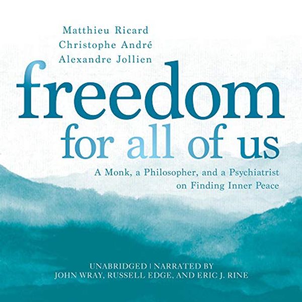 Cover Art for B08LW641P6, Freedom for All of Us: A Monk, a Philosopher, and a Psychiatrist on Finding Inner Peace by Matthieu Ricard, Christophe André, Alexandre Jollien