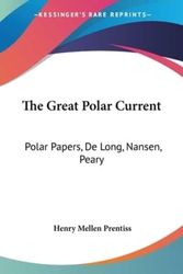Cover Art for 9780548283950, The Great Polar Current : Polar Papers, de Long,Nansen, Peary by Henry Mellen Prentiss (author)