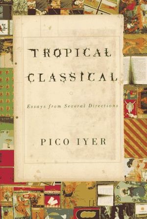 Cover Art for 9780679454328, Tropical Classical: Essays from Several Directions by Pico Iyer