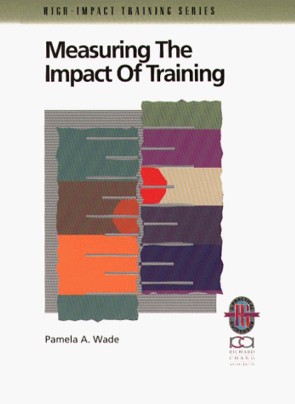 Cover Art for 9781883553357, Measuring the Impact of Training: A Practical Guide to Calculating Measurable Results (High-Impact Training Series) by Pamela A. Wade