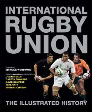 Cover Art for 9781847323859, International Rugby Union the Illustrated History by Peter Bills