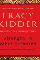 Cover Art for 9781594133961, Strength in What Remains: A Journey of Remembrance and Forgiveness by Tracy Kidder