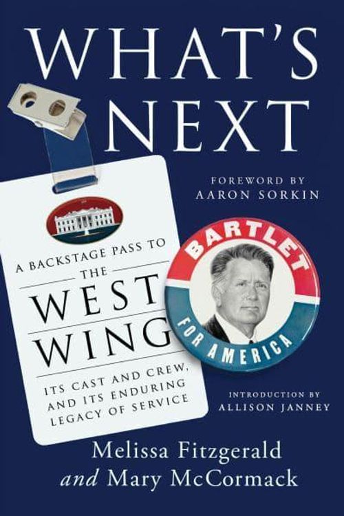 Cover Art for 9780593184547, What's Next: A Backstage Pass to The West Wing, Its Cast and Crew, and Its Enduring Legacy of Service by Fitzgerald, Melissa, McCormack, Mary