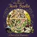 Cover Art for 9781925682267, The Book of Herb Spells (Spellbook) by Cheralyn Darcey