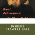 Cover Art for 9781986976473, Great Astronomers: Galileo Galilei by Robert Stawell Ball