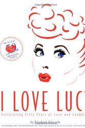 Cover Art for 9780762410583, I Love Lucy: The Official 50th Anniversary Edition, Celebrating 50 Years of Love and Laughter by Elisabeth Edwards