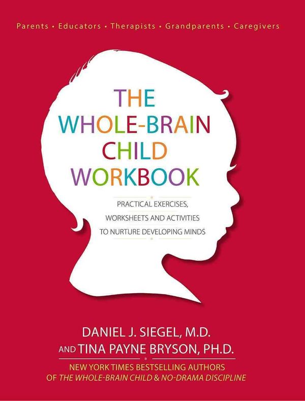 Cover Art for 9781936128747, The Whole-Brain Child Workbook: Practical Exercises, Worksheets and Activities to Nurture Developing Minds by Daniel J. Siegel, Tina Payne Bryson
