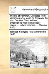 Cover Art for 9781140889847, The Life of Petrarch. Collected from Memoires Pour La Vie de Petrarch. by Mrs. Dobson. Third Edition, Embellished with Eight Copper-Plates, ... in Two Volumes. ... Volume 1 of 2 by Jacques-François-Paul-Aldonce de Sade