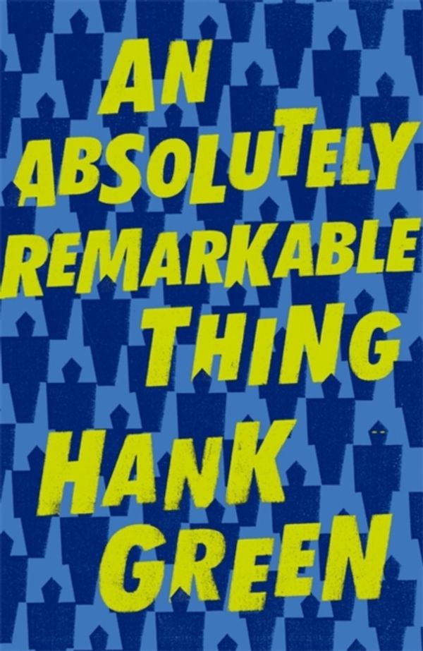 Cover Art for 9781473224186, An Absolutely Remarkable Thing by Hank Green
