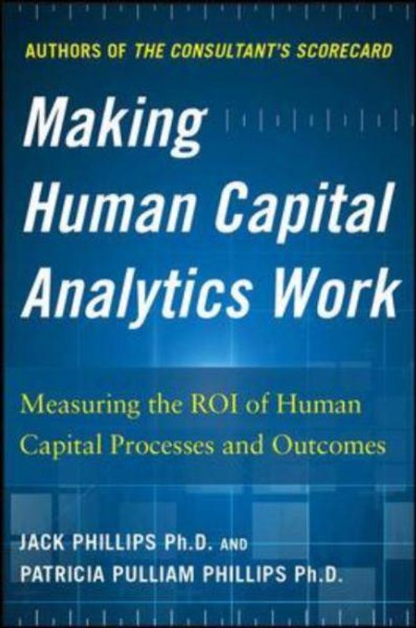 Cover Art for 9780071840200, Making Human Capital Analytics Work: Measuring the Roi of Human Captial Processes and Outcomes by Phillips, Jack, Phillips, Patricia Pulliam
