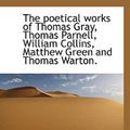 Cover Art for 9781117603407, The Poetical Works of Thomas Gray, Thomas Parnell, William Collins, Matthew Green and Thomas Warton. by Robert Aris Willmott
