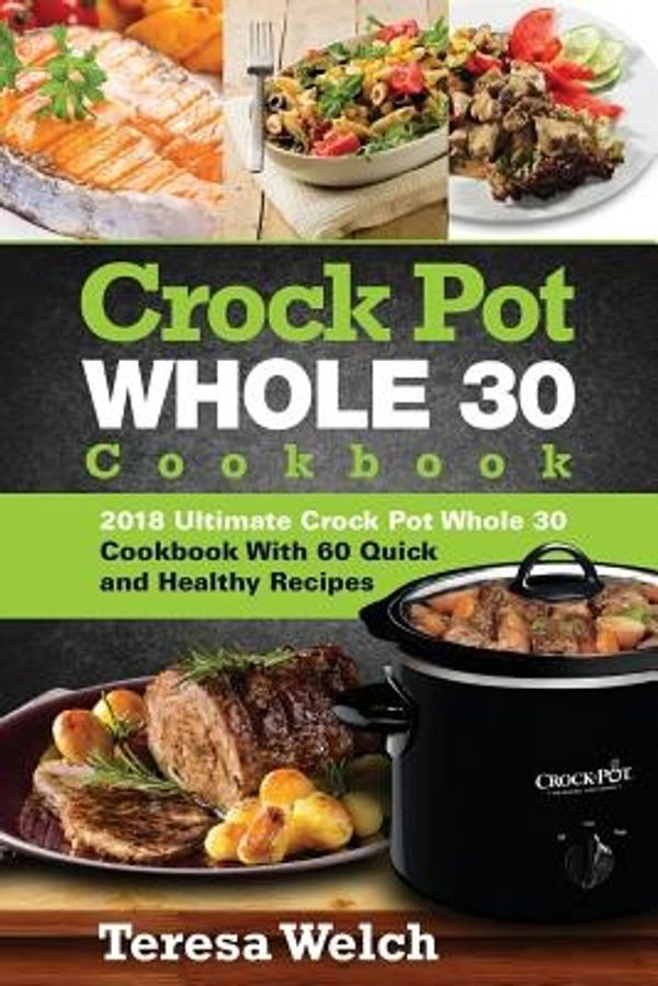 Cover Art for 9781717407603, Crock Pot Whole 30 Cookbook2018 Ultimate Crock Pot Whole 30 Cookbook with ... by Teresa Welch