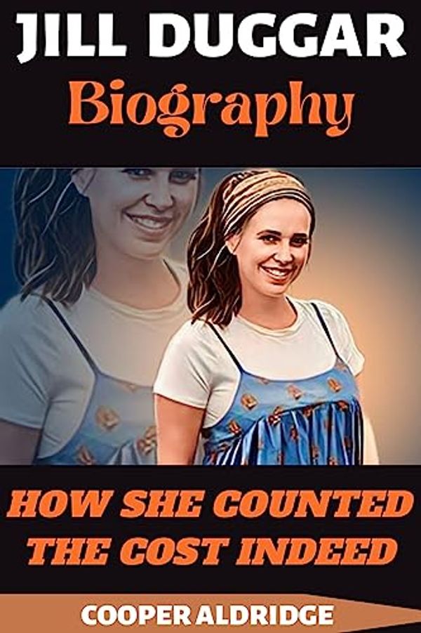 Cover Art for B0CBCQQYCY, JILL DUGGAR BIOGRAPHY: How She Counted the Cost Indeed by COOPER ALDRIDGE