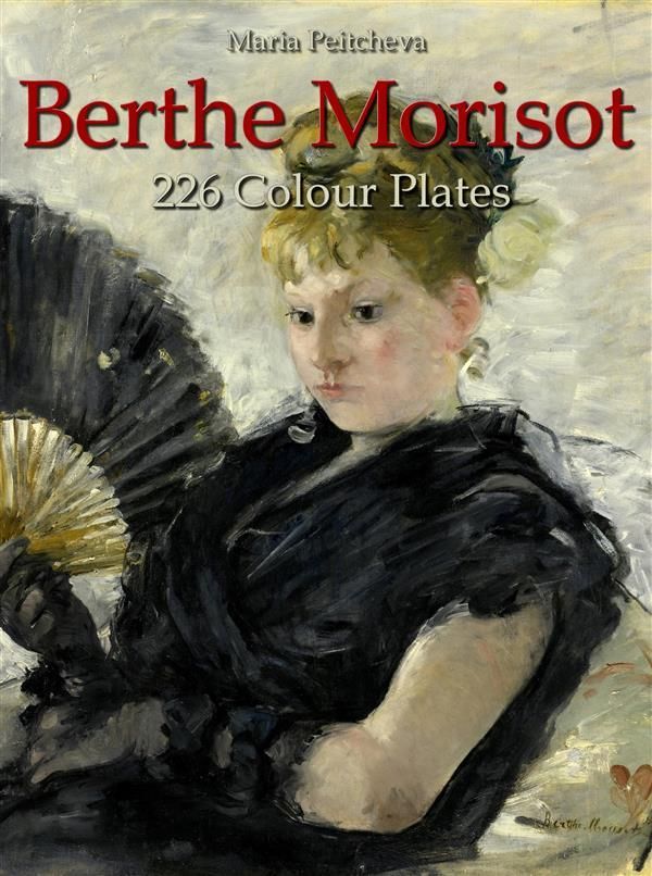 Cover Art for 9788892571778, Berthe Morisot: 226 Colour Plates by Maria Peitcheva