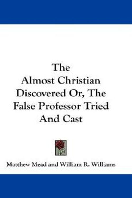 Cover Art for 9781430445548, The Almost Christian Discovered Or, The False Professor Tried And Cast by Matthew Mead