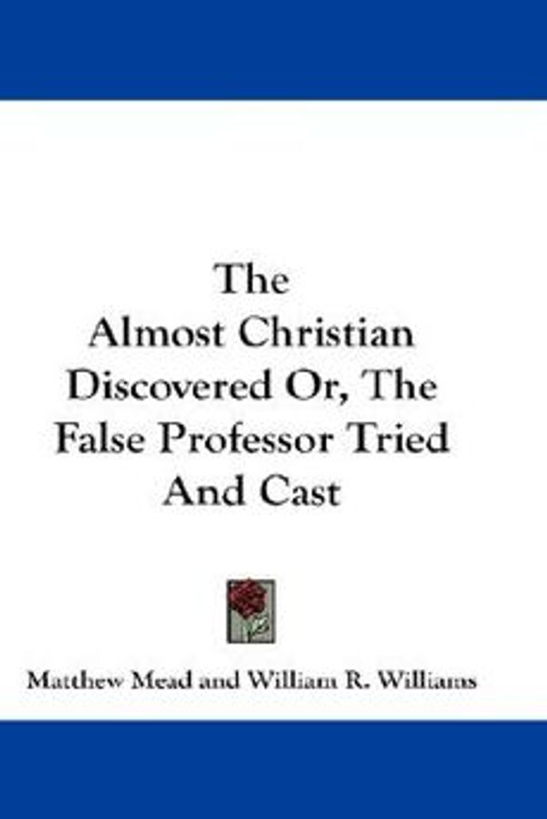 Cover Art for 9781430445548, The Almost Christian Discovered Or, The False Professor Tried And Cast by Matthew Mead