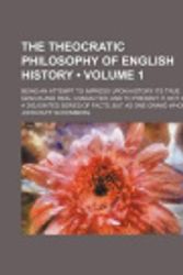 Cover Art for 9781235665684, The Theocratic Philosophy of English History (Volume 1); Being an Attempt to Impress Upon History Its True Genius and Real Character and to Present It, Not as a Disjointed Series of Facts, But as One Grand Whole by John Duff Schomberg