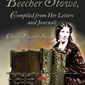 Cover Art for 9781536142280, Life of Harriet Beecher Stowe, Compiled from Her Letters and Journals by Charles Edward Stowe