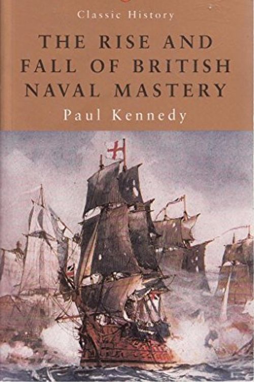 Cover Art for 9780141390475, Classic History Rise And Fall Of British Naval Mastery by Paul Kennedy