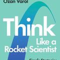 Cover Art for 9780753554784, Think Like a Rocket Scientist: Simple Strategies for Giant Leaps in Work and Life by Ozan Varol