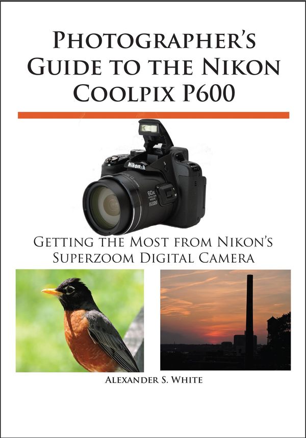 Cover Art for 9781937986247, Photographer's Guide to the Nikon Coolpix P600 by Alexander White