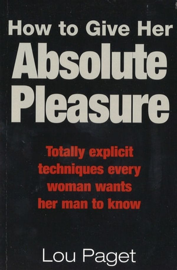 Cover Art for 9780349414904, How To Give Her Absolute Pleasure by Lou Paget