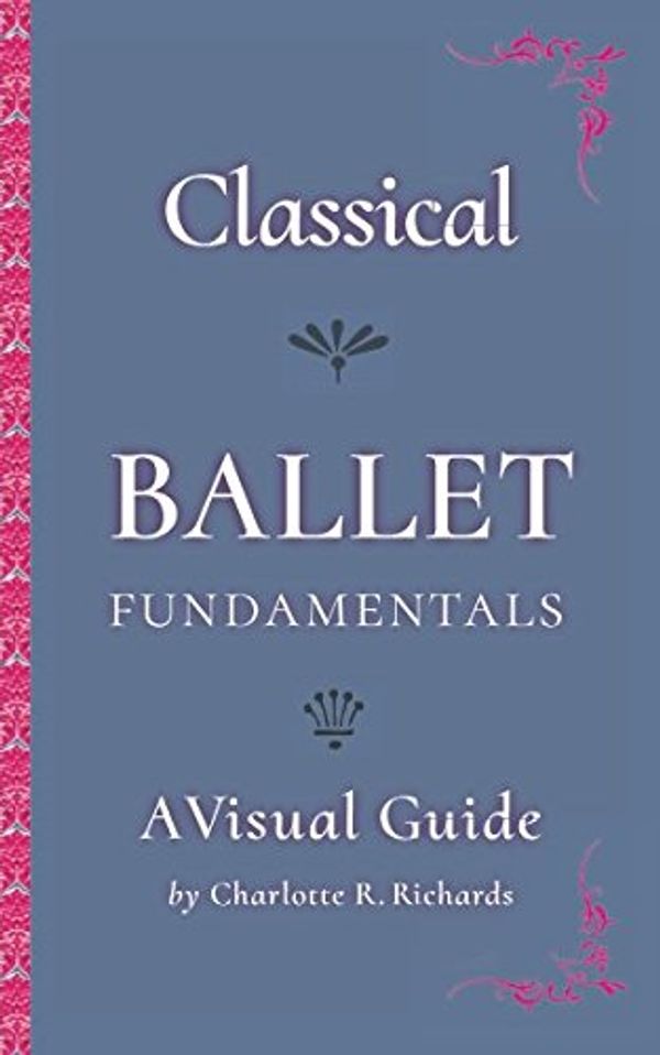 Cover Art for 9781973188087, Classical Ballet Fundamentals: A Visual Guide by Charlotte R. Richards