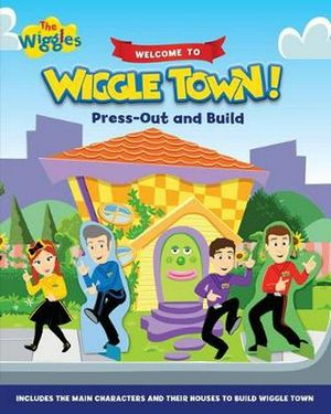Cover Art for 9781760684693, The Wiggles: Welcome to Wiggle Town Press Out and Build by The Wiggles