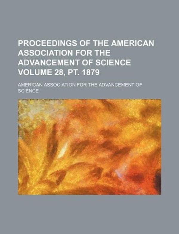 Cover Art for 9781159779603, Proceedings of the American Association for the Advancement of Science Volume 28, PT. 1879 by American Association for Science