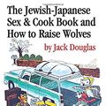 Cover Art for 9781535328197, The Jewish-Japanese Sex and Cook Book and How to Raise Wolves: The Mad Misadventures of Hollywood's Most Celebrated Refugee by Jack Douglas