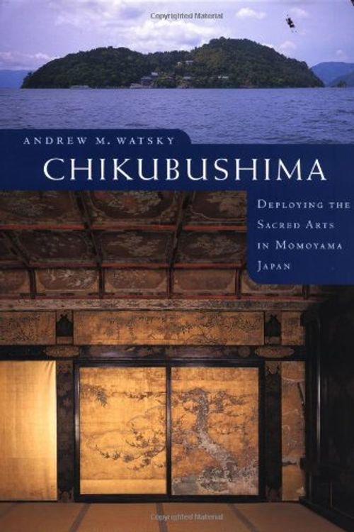 Cover Art for 9780295983271, Chikubushima: Deploying the Sacred Arts in Momoyama Japan by Andrew Mark Watsky