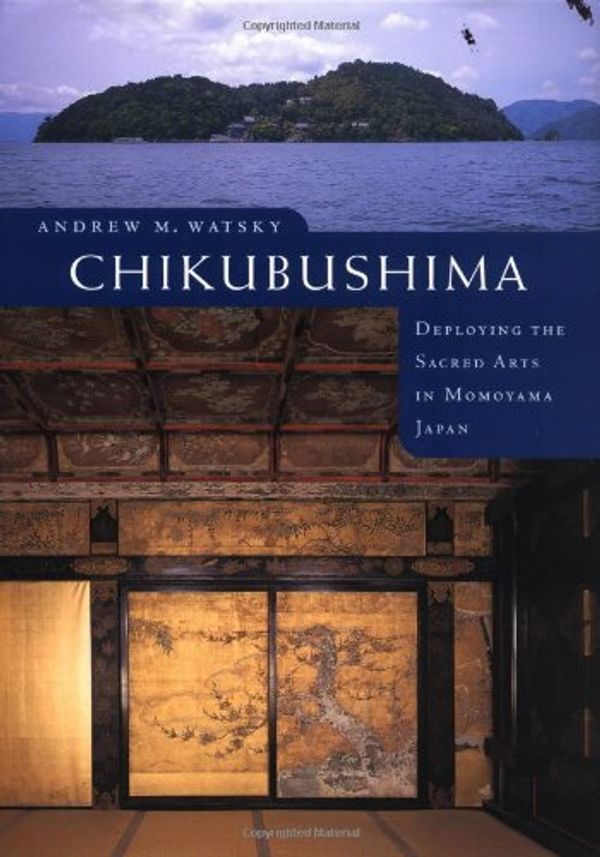 Cover Art for 9780295983271, Chikubushima: Deploying the Sacred Arts in Momoyama Japan by Andrew Mark Watsky