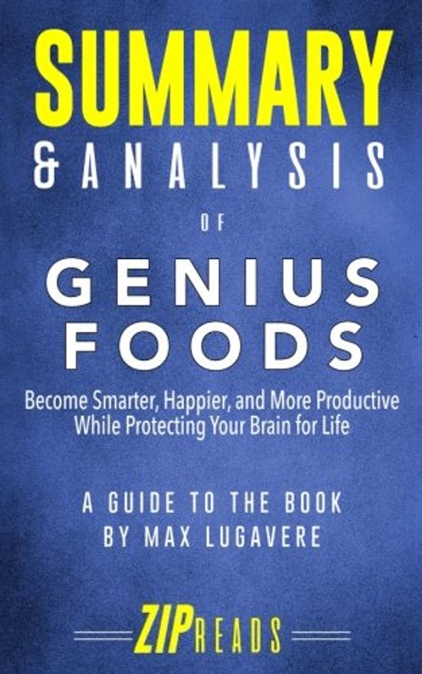 Cover Art for 9781717190840, Summary & Analysis of Genius Foods: Become Smarter, Happier, and More Productive While Protecting Your Brain for Life | A Guide to the Book by Max Lugavere by ZIP Reads