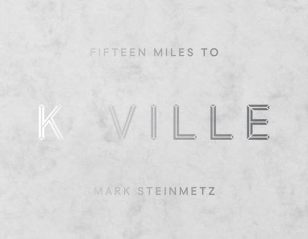 Cover Art for 9780995555501, Fifteen Miles to K-Ville by Mark Steinmetz