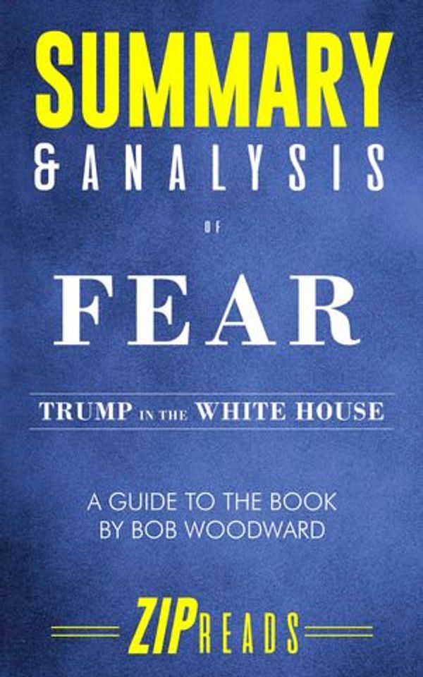 Cover Art for 1230003040911, Summary & Analysis of Fear: Trump in the White House A Guide to the Book by Bob Woodward by ZIP Reads