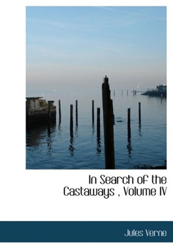 Cover Art for 9780554217253, In Search of the Castaways, Volume IV by Jules Verne