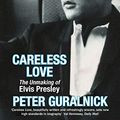 Cover Art for B0874DQDFZ, Careless Love: The Unmaking of Elvis Presley by Peter Guralnick