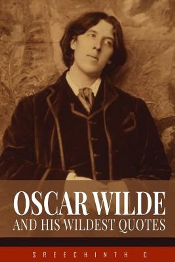 Cover Art for 9781523407903, Oscar Wilde and his Wildest Quotes by Sreechinth C