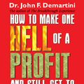 Cover Art for 9781401901981, How to Make One Hell of a Profit and Still Get to Heaven by John F. Demartini