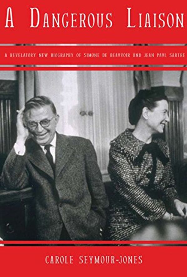 Cover Art for 9781590204030, A Dangerous Liasion: A Revelatory New Biography of Simone de Beauvoir and Jean-Paul Sartre by Carole Seymour-Jones