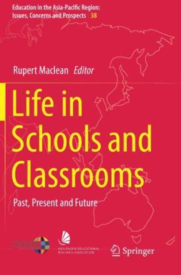 Cover Art for 9789811099328, Life in Schools and Classrooms: Past, Present and Future (Education in the Asia-Pacific Region: Issues, Concerns and Prospects) by 