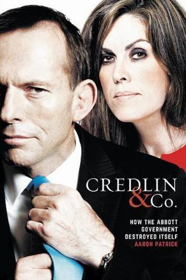 Cover Art for B01HC9FTW0, Credlin & Co.: How the Abbott Government Destroyed Itself by Aaron Patrick (2016-02-10) by Aaron Patrick