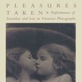 Cover Art for 9780822316190, Pleasures Taken: Performances of Sexuality and Loss in Victorian Photographs by Mavor, Carol