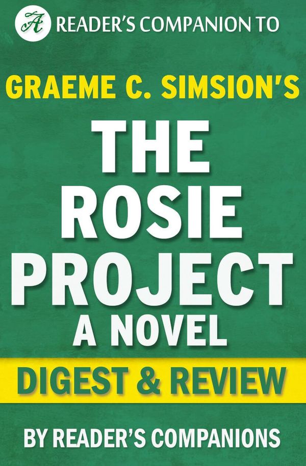 Cover Art for 1230001208306, The Rosie Project: A Novel by Graeme Simsion Digest & Review by Reader Companions