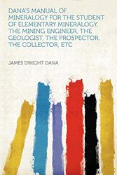 Cover Art for 9781407720944, Dana's Manual of Mineralogy for the Student of Elementary Mineralogy, the Mining Engineer, the Geologist, the Prospector, the Collector, Etc by James Dwight Dana