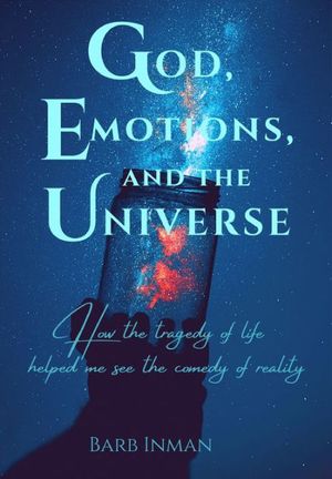 Cover Art for 9781087991245, God, Emotions, and the Universe: How the tragedy of life helped me see the comedy of reality by Inman, Barb