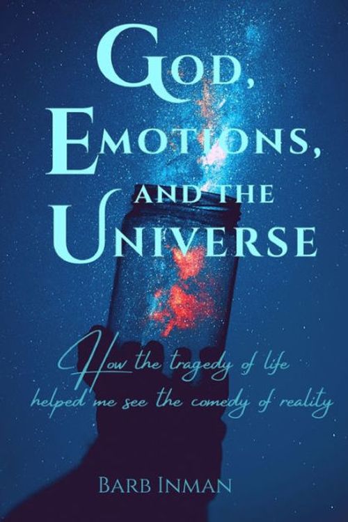 Cover Art for 9781087991245, God, Emotions, and the Universe: How the tragedy of life helped me see the comedy of reality by Barb Inman